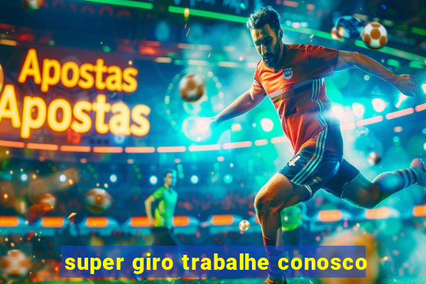 super giro trabalhe conosco