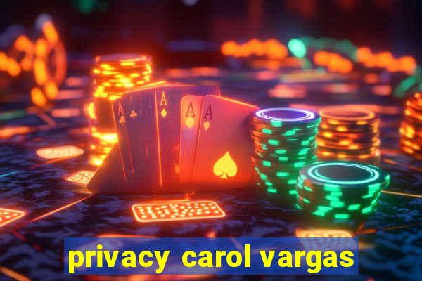 privacy carol vargas