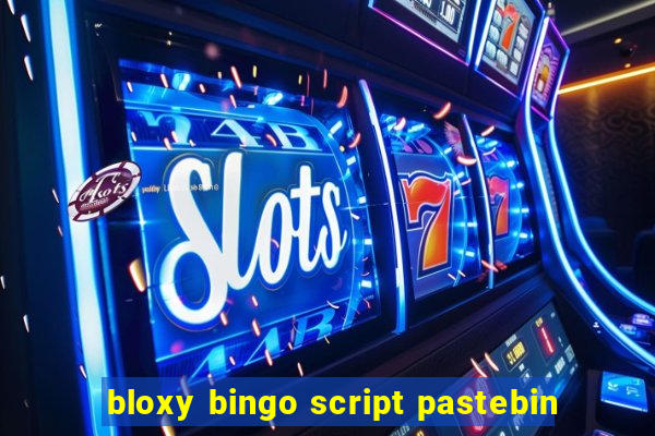 bloxy bingo script pastebin