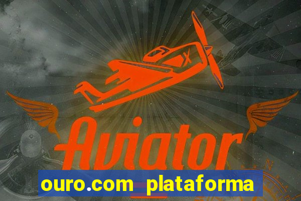 ouro.com plataforma de jogos