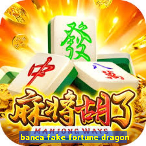 banca fake fortune dragon