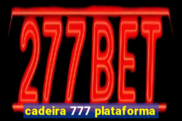 cadeira 777 plataforma