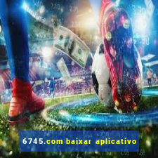 6745.com baixar aplicativo