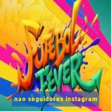 nao seguidores instagram