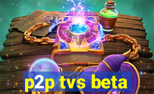 p2p tvs beta