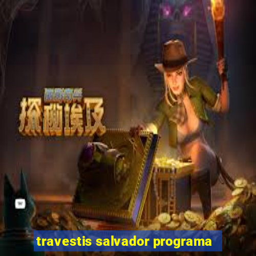 travestis salvador programa