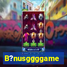 B?nusggggame