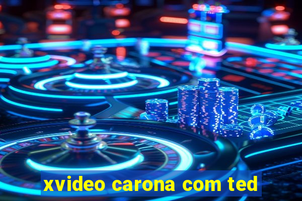 xvideo carona com ted