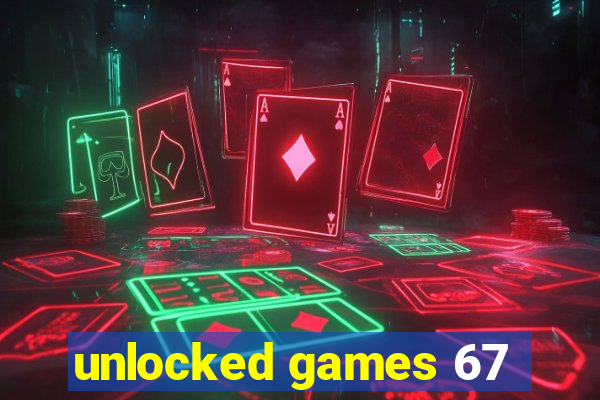 unlocked games 67