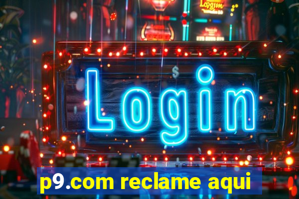 p9.com reclame aqui