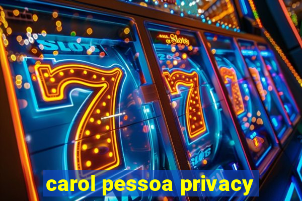 carol pessoa privacy