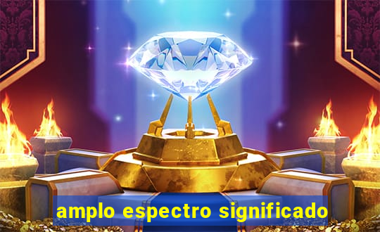 amplo espectro significado